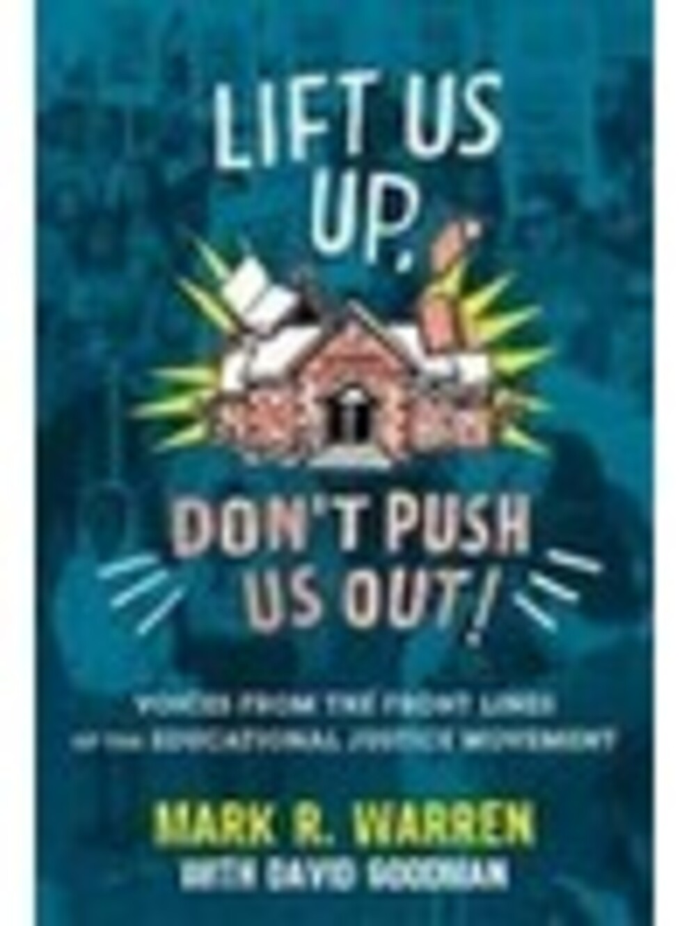 Lift Us up, Don't Push Us Out! : Voices from the Front Lines of the Educational